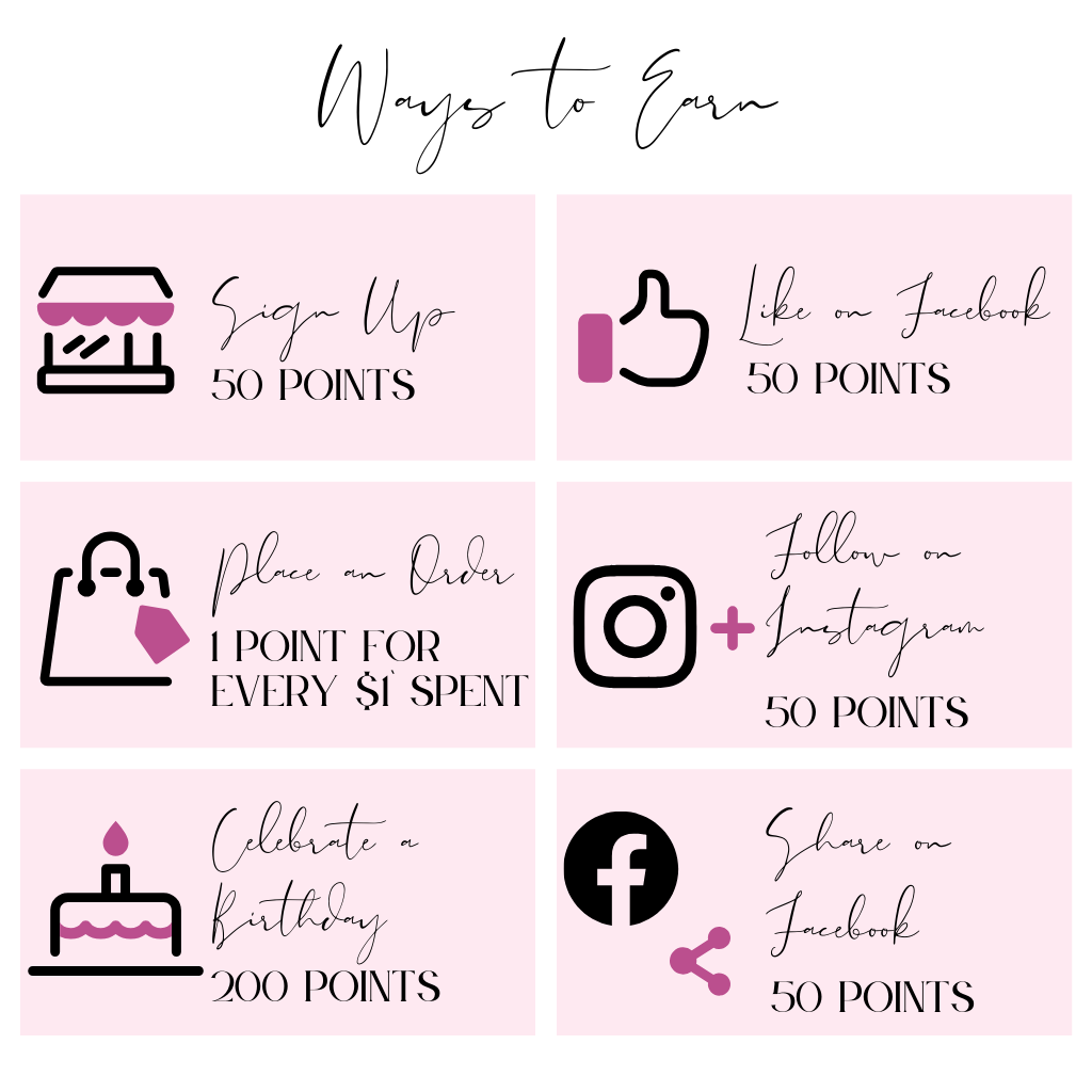 ways to earn: sign up 50 points. place an order, 1 point for every $1 spent. Celebrate a birthday, 200 points. like on Facebook 50 points.  Follow on Instagram 50 points.  share on facebook 50 points. 